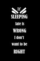 If SLEEPING late is WRONG I don't want to be RIGHT 1653024623 Book Cover