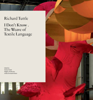 Richard Tuttle: I Don't Know . The Weave of Textile Language 1849763194 Book Cover