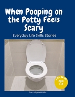 When Pooping on the Potty Feels Scary: A Story About Feeling Safe When Using the Toilet (Everyday Life Skills Stories) B0GKVGM2BH Book Cover