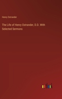 The Life of Henry Ostrander, D.D. With Selected Sermons 3385388058 Book Cover