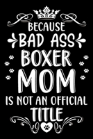 Because bad ass Boxer mom is not an official title: Cute Boxer lovers notebook journal or dairy | Boxer Dog owner appreciation gift | Lined Notebook Journal (6"x 9") 1696378990 Book Cover