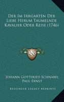 Der Im Irrgarten Der Liebe Herum Taumelnde Kavalier Oder Reise (1746) 1104729121 Book Cover