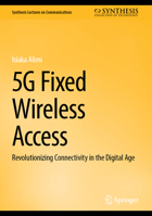 5G Fixed Wireless Access: Revolutionizing Connectivity in the Digital Age (Synthesis Lectures on Communications) 3031775384 Book Cover