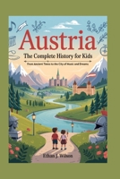 AUSTRIA: The Complete History for Kids: From Ancient Times to the City of Music and Dreams B0FV8JTYB8 Book Cover
