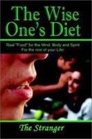 The Wise One's Diet: Real Food for the Mind, Body and Spirit 1403351856 Book Cover