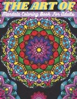 The Art Of Mandala Coloring Book For Adults: Beautiful Mandala Coloring Book For Adults Stress Relief and Relaxation Mandala Design Coloring Book B0889YZ1VV Book Cover