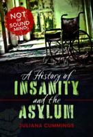A History of Insanity and the Asylum: Not of Sound Mind 1399012142 Book Cover