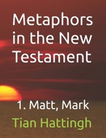 Metaphors in the New Testament: 1. Matt, Mark B0GLMKKXJG Book Cover