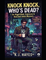 Knock Knock, Who's Dead?: An Algorithm, Espresso & Bad Dad Jokes Mystery (The Kevin Hayes Series) B0HFG9Y6BP Book Cover