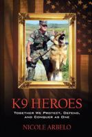 K9 Heroes: Together We Protect, Defend, and Conquer as One 1432744755 Book Cover