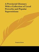 A Provincial Glossary: With a Collection of Local Proverbs, and Popular Superstitions 1014282802 Book Cover