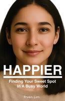 HAPPIER: Finding Your Sweet Spot in a Busy World 1917993021 Book Cover