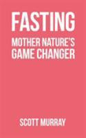 Fasting: Mother Nature's Game Changer 1916272401 Book Cover