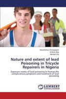 Nature and extent of lead Poisoning in Tricycle Repairers in Nigeria: Exposure routes of lead poisoning to human,the complications,symptoms and treatment of lead poisoning 3659591882 Book Cover