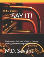 SAY IT!: The Complete Podcaster's Guide to Creating, Growing, and Monetizing Your Audience B0F2FF9NJH Book Cover