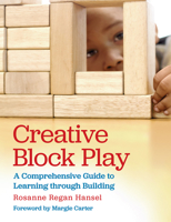 Creative Block Play: A Comprehensive Guide to Learning through Building 1605544450 Book Cover