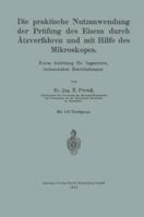 Die Praktische Nutzanwendung Der Prufung Des Eisens Durch Atzverfahren Und Mit Hilfe Des Mikroskopes: Kurze Anleitung Fur Ingenieure, Insbesondere Betriebsbeamte 3662239981 Book Cover