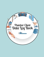 Plumber Client Data Log Book: Best Client Record Log Book to Keep Track Your Plumber Client Data - Client Address Book for Plumber, Plumber Business Owner, Plumber Home Repairs, Plumbing Designer 1675344736 Book Cover