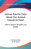 African Pets; Or, Chats About Our Animal Friends in Natal 110336989X Book Cover