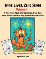 Nine Lives, Zero Sense VOLUME 1: A Dead Funny Adult Coloring Comic & Trivia Book Based On True Stories Of Very Questionable Life Choices - Large Print Gift For Adult Men & Women 1764219295 Book Cover