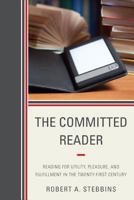 The Committed Reader: Reading for Utility, Pleasure, and Fulfillment in the Twenty-First Century 0810885964 Book Cover