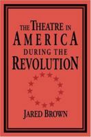 The Theatre in America during the Revolution 0521495377 Book Cover