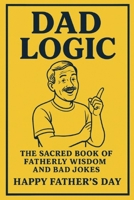 Dad Logic: The Sacred Book of Fatherly Wisdom and Bad Jokes, Happy Fathers Day B0FCSP1GJC Book Cover