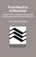 From New Era to New Deal: Herbert Hoover, the Economists, and American Economic Policy, 1921-1933 0521367379 Book Cover