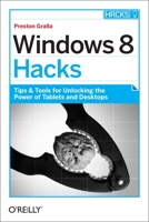 Windows 8 Hacks: Tips & Tools for Unlocking the Power of Tablets and Desktops 1449325750 Book Cover