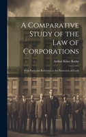 A Comparative Study of the Law of Corporations: With Particular Reference to the Protection of Credi 1019415916 Book Cover