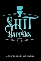 Shit Happens A Poop Log Book and Journal: Poop Tracker, Bowel Movement Log Book, Poo Diary, Stool Journal 1651424810 Book Cover