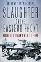 Slaughter on the Eastern Front: Hitler and Stalin's War 1941-1945 0750992697 Book Cover