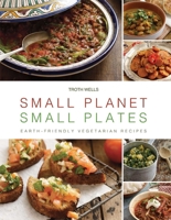 Small Planet, Small Plates: Earth-Friendly Vegetarian Recipes 1566569125 Book Cover