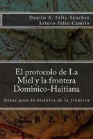 El Protocolo de la Miel Y La Frontera Dominico-Haitiana: Notas Para La Historia de la Frontera 1477415475 Book Cover