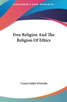 Free Religion And The Religion Of Ethics 1425336310 Book Cover