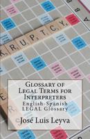 Glossary of Legal Terms for Interpreters: English-Spanish LEGAL Glossary 1729600301 Book Cover