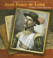Juan Ponce De Leon: A Primary Source Biography (The Primary Source Library of Famous Explorers) 1404230408 Book Cover