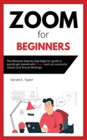 Zoom for beginners: The absolute step-by-step beginner guide to quickly get started with Zoom and run successful classes and virtual meetings. B089TS395G Book Cover