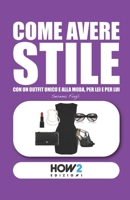 COME AVERE STILE: Con un Outfit Unico e alla Moda, per Lei e per Lui (Italian Edition) 8899356629 Book Cover