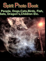 Spirit Photo Book: People, Dogs, Cats, Birds, Fish, Bats, Dragon's, Children Etc. B0CMT1P2JB Book Cover