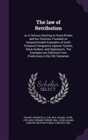 The Law of Retribution: Or, a Serious Warning to Great Britain and Her Colonies, Founded On Unquestionable Examples of God's Temporal Vengeance Against Tyrants, Slave-Holders, and Oppressors. ... by G 1379053315 Book Cover