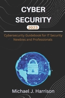 Cybersecurity: A Cybersecurity Guidebook for IT Security Newbies and Professionals B0BQ58MBBK Book Cover