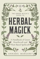 The Green Witch’s Guide: A Beginner Book of Herbal Magick and Hearthcraft