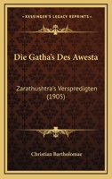 Die Gatha's Des Awesta:  Zarathushtra's Verspredigten (1905) 1168394759 Book Cover