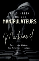 Plus malin que les manipulateurs : Comment la pensée de Machiavel peut vous libérer des relations toxiques B0FTMMXFF5 Book Cover