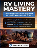 RV LIVING MASTERY: The Complete A-to-Z Playbook for Beginners and Full-Timers to Master Every System, Cut Cost, Conquer Off-Grid Living, Earn on the Road, and Build the Freedom Life You Actually Want B0GXCXZP2J Book Cover