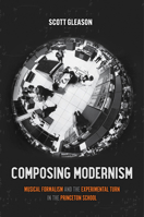 Composing Modernism: Musical Formalism and the Experimental Turn in the Princeton School (California Studies in 20th-Century Music) 0520397339 Book Cover