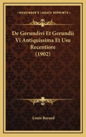 De Gerundivi Et Gerundii Vi Antiquissima Et Usu Recentiore (1902) 1167406656 Book Cover