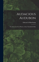 Audacious Audubon The Story of a Great Pioneer, Artist, Naturalist & Man 101468174X Book Cover