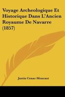 Voyage Archeologique Et Historique Dans L'Ancien Royaume De Navarre (1857) 1160271283 Book Cover